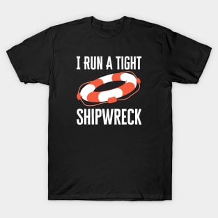 I Run A Tight Shipwreck T-Shirt